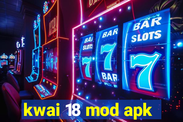 kwai 18 mod apk